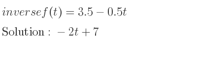 The inverse of f(t)=3.5-0.5t is -2t+7